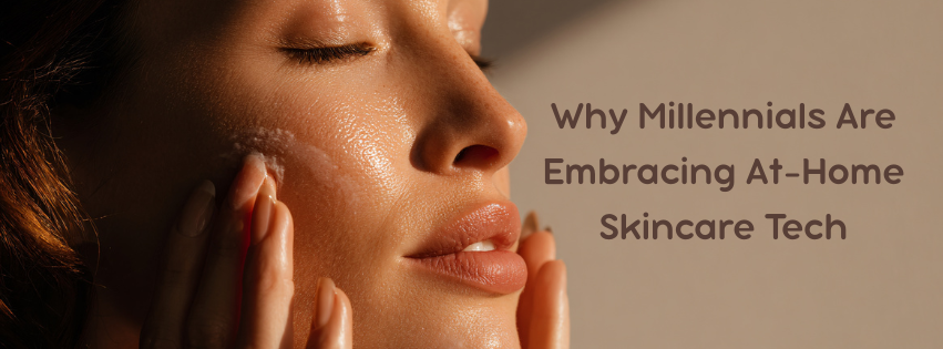 Why Millennials Are Embracing At-Home Skincare Tech