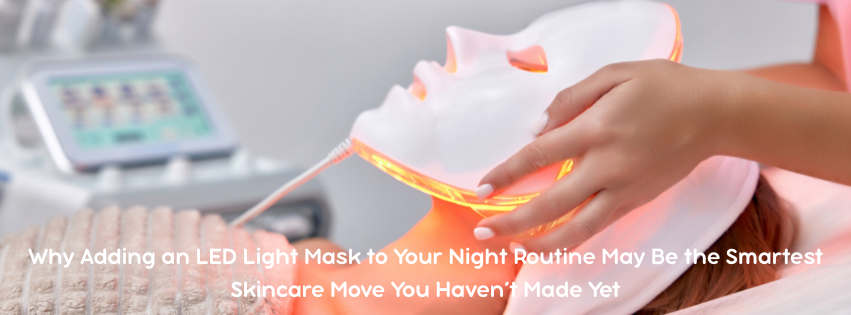 Why Adding an LED Light Mask to Your Night Routine May Be the Smartest Skincare Move You Haven’t Made Yet